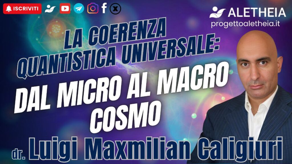 La Coerenza Quantistica Universale: dal micro al macro cosmo ( con Dr. Luigi Maxmilian Caligiuri )