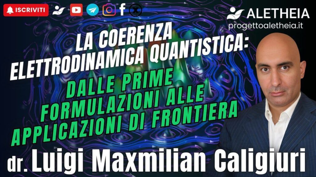 La Coerenza elettrodinamica Quantistica: dalla prime formulazioni alle applicazioni di frontiera – con Dr. Luigi Maxmilian Caligiuri –